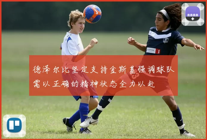 德泽尔比坚定支持金斯基强调球队需以正确的精神状态全力以赴