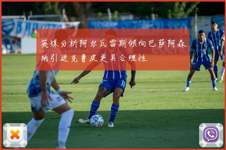 英媒分析阿尔瓦雷斯倾向巴萨阿森纳引进克鲁皮更具合理性